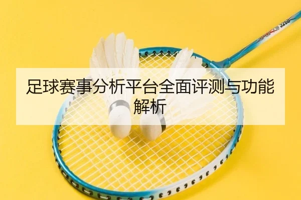 足球赛事分析平台全面评测与功能解析