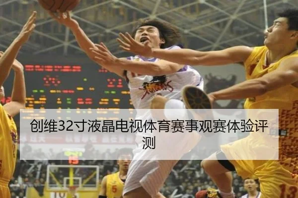 创维32寸液晶电视体育赛事观赛体验评测