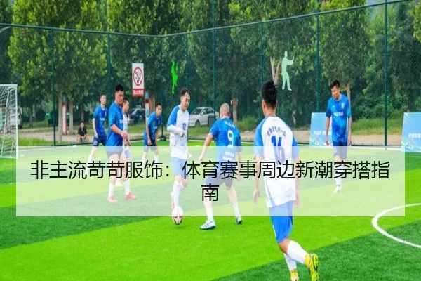 非主流苛苛服饰：体育赛事周边新潮穿搭指南